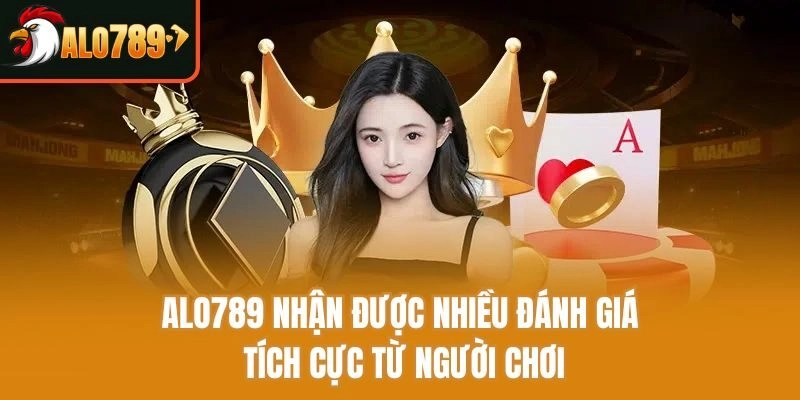 Alo789 nhận được nhiều đánh giá tích cực từ người chơi