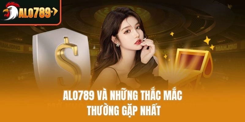 Alo789 và những thắc mắc thường gặp nhất