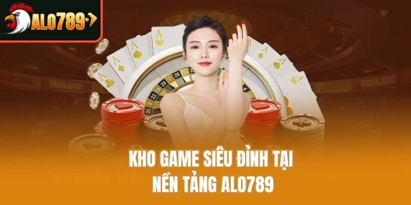 Kho game siêu đỉnh tại nền tảng Alo789