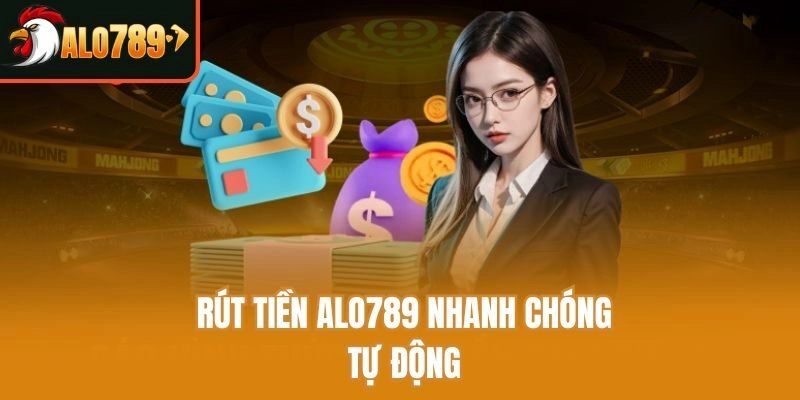Rút tiền Alo789 nhanh chóng tự động