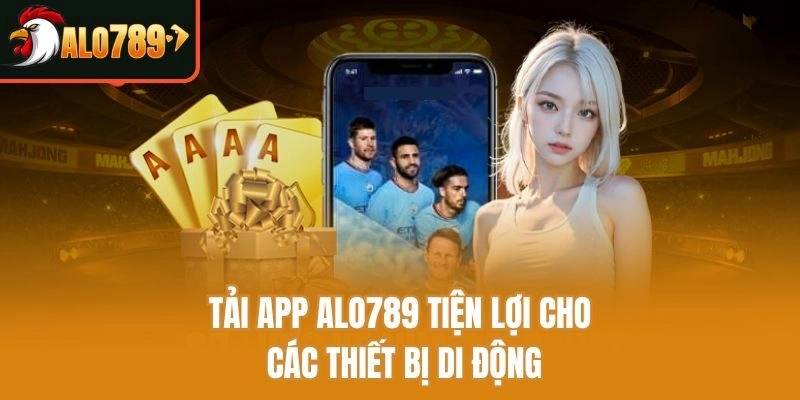 Tải app Alo789 tiện lợi cho các thiết bị di động